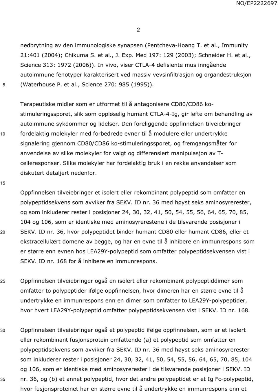Terapeutiske midler som er utformet til å antagonisere CD80/CD86 kostimuleringssporet, slik som oppløselig humant CTLA-4-Ig, gir løfte om behandling av autoimmune sykdommer og lidelser.