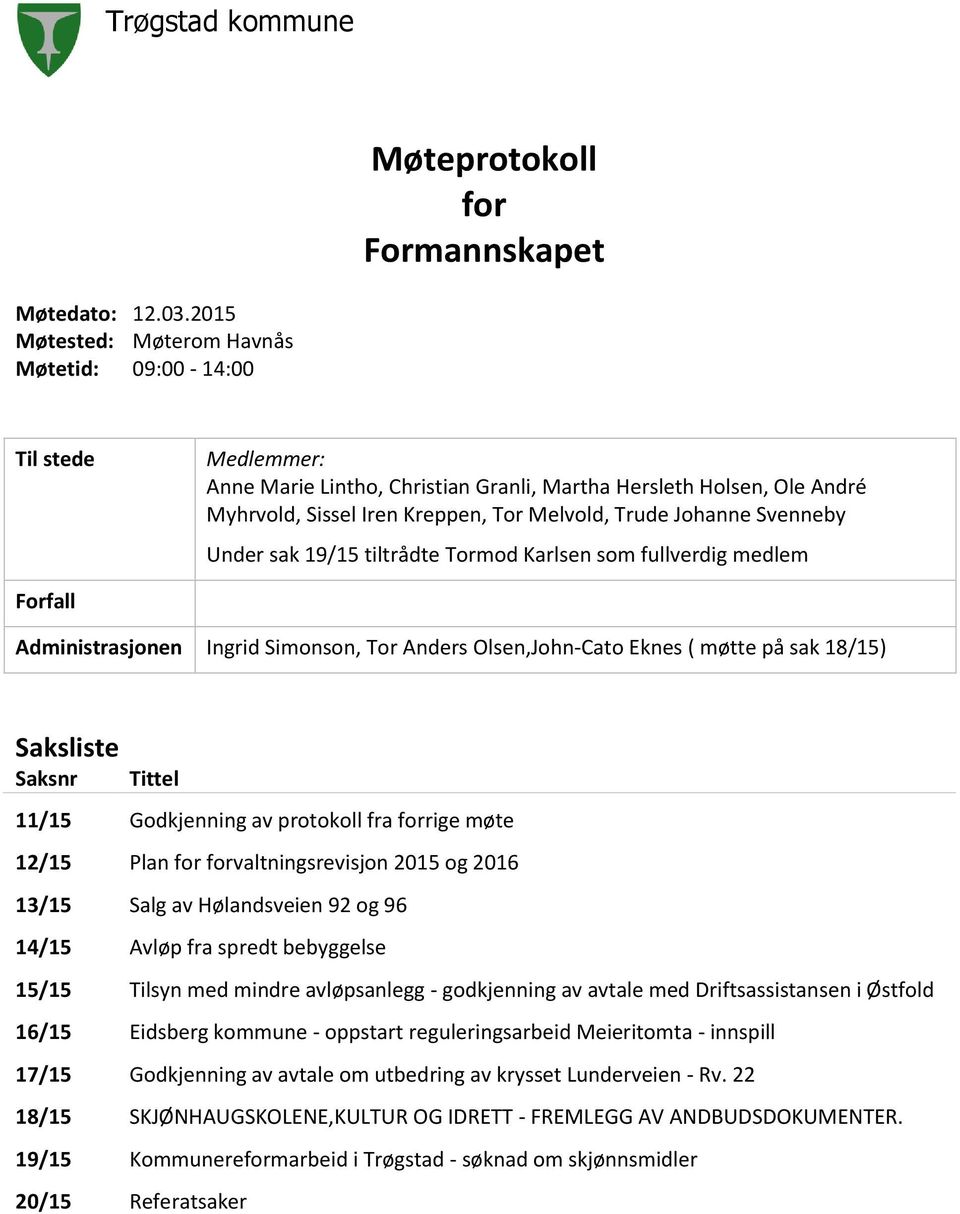 Johanne Svenneby Under sak 19/15 tiltrådte Tormod Karlsen som fullverdig medlem Forfall Administrasjonen Ingrid Simonson, Tor Anders Olsen,John-Cato Eknes ( møtte på sak 18/15) Saksliste Saksnr