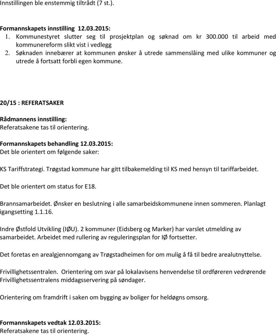 Det ble orientert om følgende saker: KS Tariffstrategi. Trøgstad kommune har gitt tilbakemelding til KS med hensyn til tariffarbeidet. Det ble orientert om status for E18. Brannsamarbeidet.