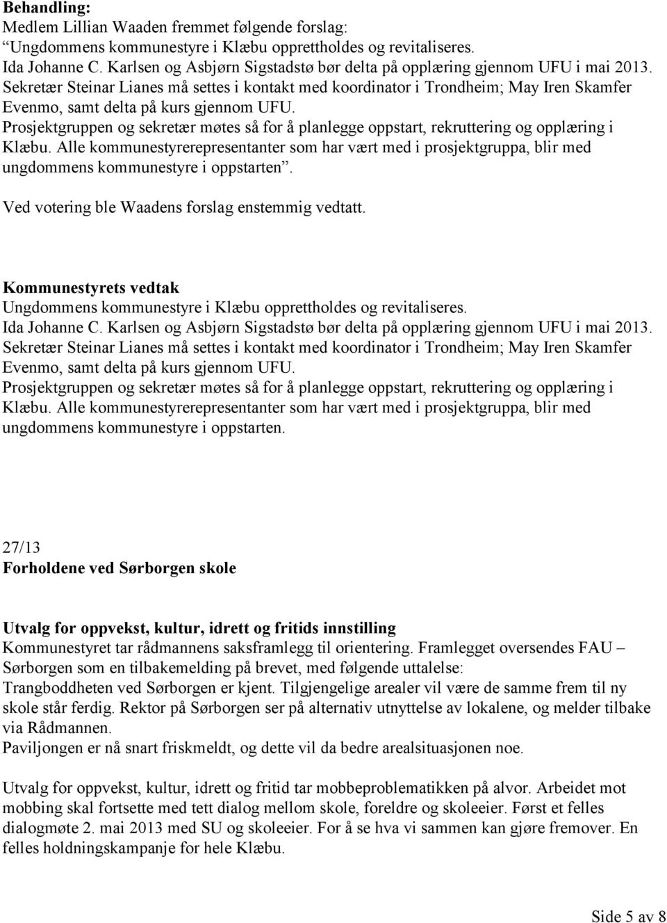 Sekretær Steinar Lianes må settes i kontakt med koordinator i Trondheim; May Iren Skamfer Evenmo, samt delta på kurs gjennom UFU.