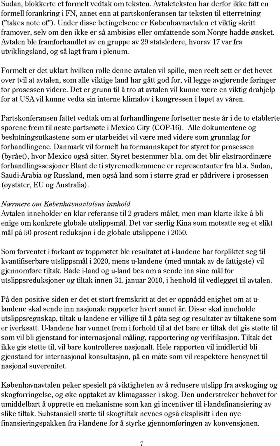 Avtalen ble framforhandlet av en gruppe av 29 statsledere, hvorav 17 var fra utviklingsland, og så lagt fram i plenum.