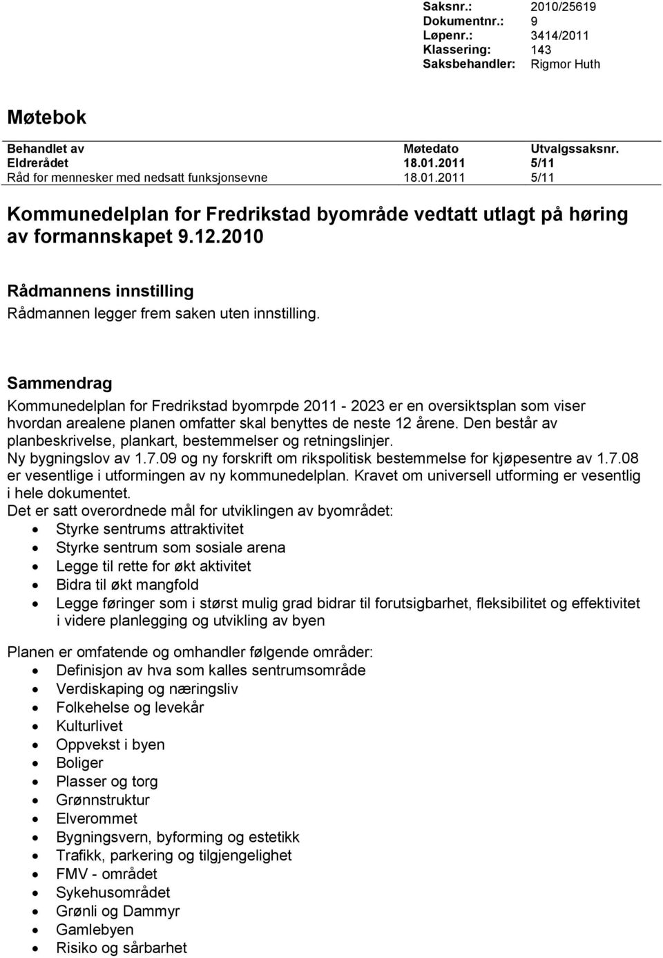 Sammendrag Kommunedelplan for Fredrikstad byomrpde 2011-2023 er en oversiktsplan som viser hvordan arealene planen omfatter skal benyttes de neste 12 årene.