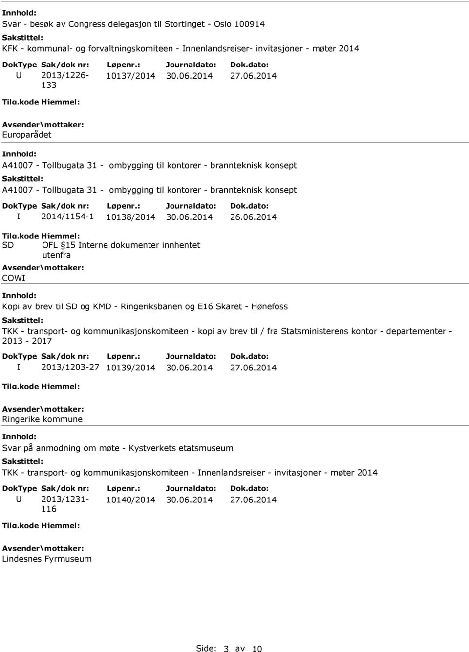 nterne dokumenter innhentet utenfra COW Kopi av brev til og KMD - Ringeriksbanen og E16 Skaret - Hønefoss TKK - transport- og kommunikasjonskomiteen - kopi av brev til / fra Statsministerens kontor -