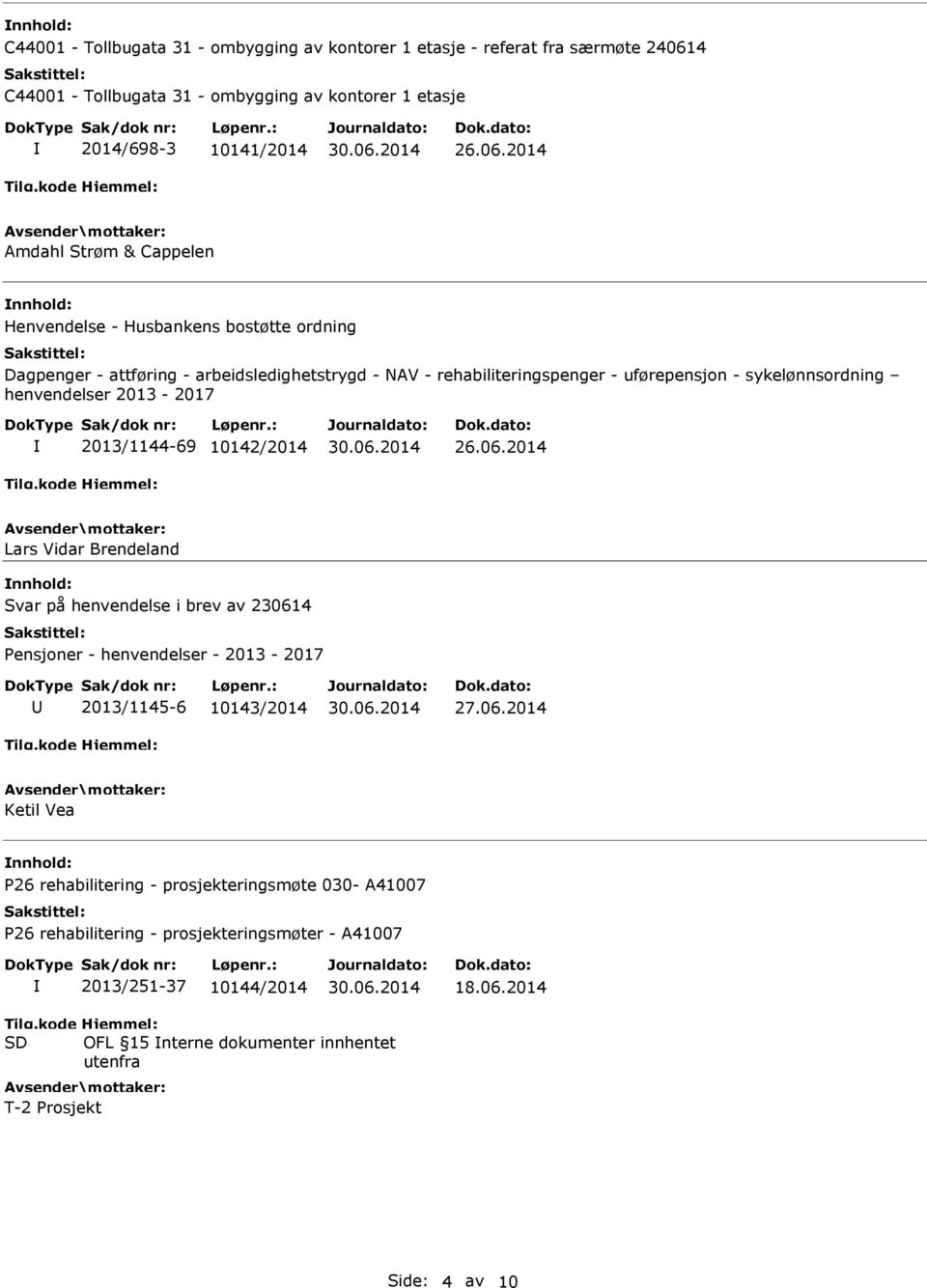 2013-2017 2013/1144-69 10142/2014 Lars Vidar Brendeland Svar på henvendelse i brev av 230614 Pensjoner - henvendelser - 2013-2017 2013/1145-6 10143/2014 Ketil Vea P26