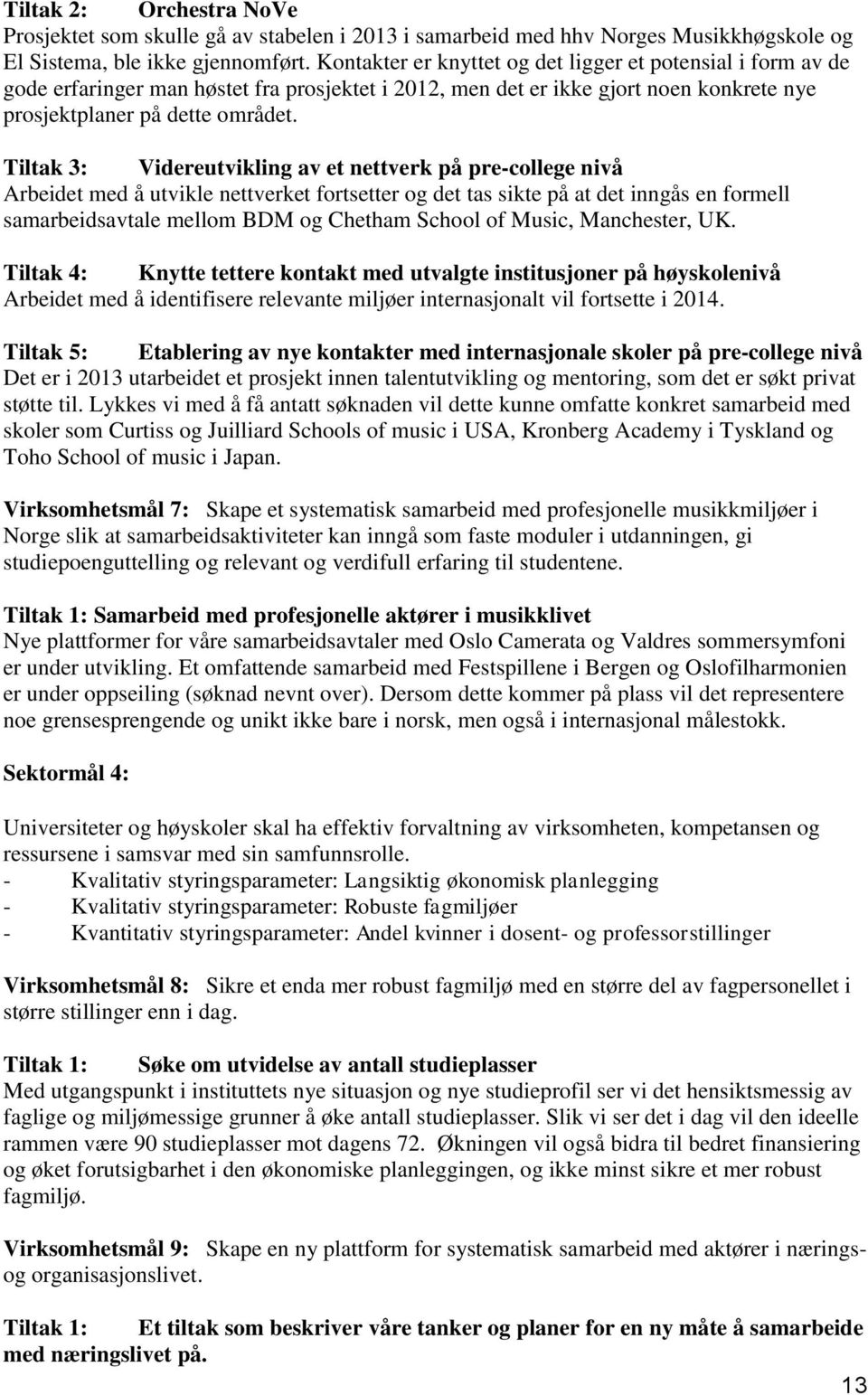 Tiltak 3: Videreutvikling av et nettverk på pre-college nivå Arbeidet med å utvikle nettverket fortsetter og det tas sikte på at det inngås en formell samarbeidsavtale mellom BDM og Chetham School of