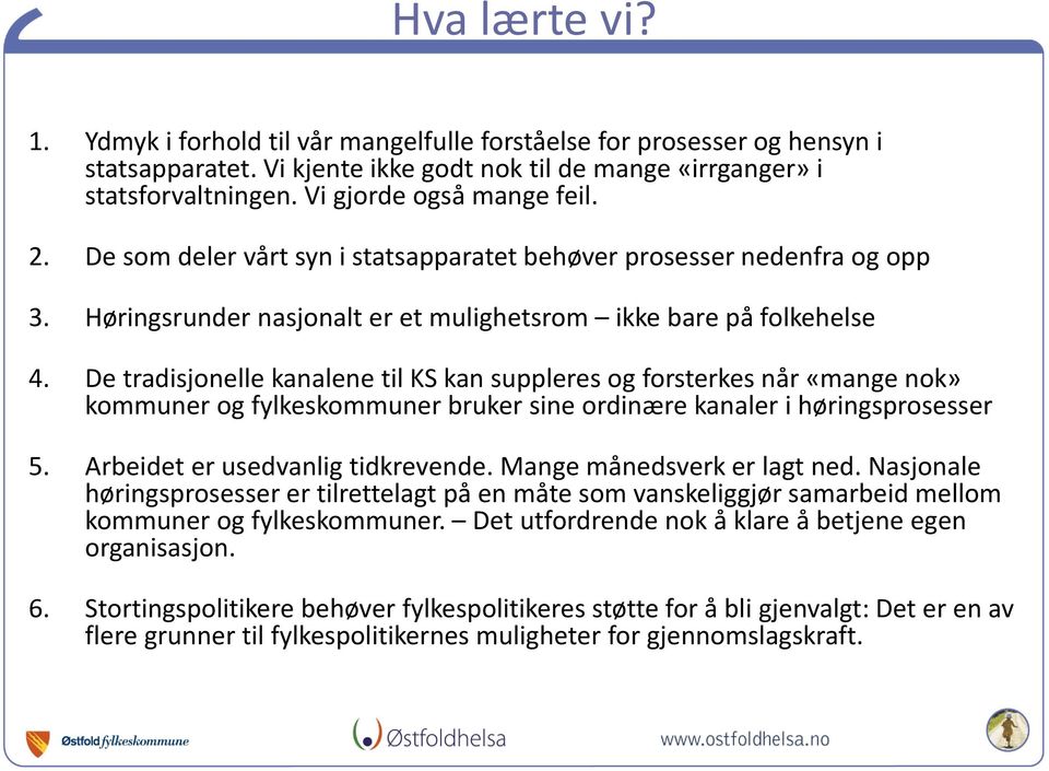 De tradisjonelle kanalene til KS kan suppleres og forsterkes når «mange nok» kommuner og fylkeskommuner bruker sine ordinære kanaler i høringsprosesser 5. Arbeidet er usedvanlig tidkrevende.