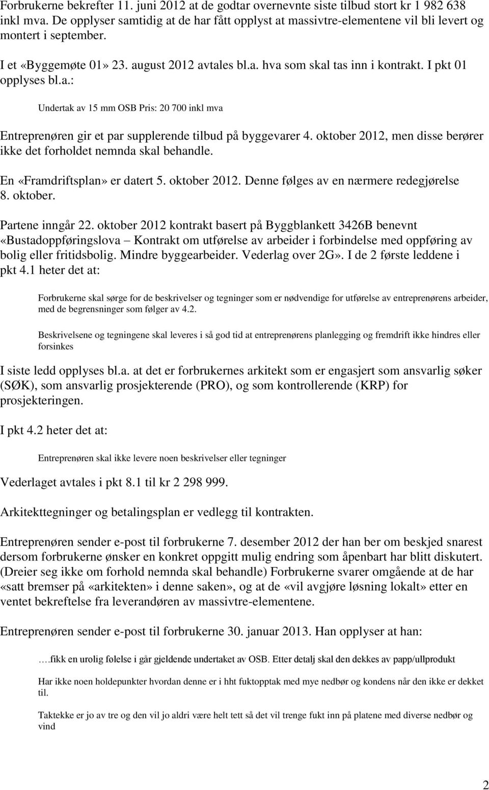 I pkt 01 opplyses bl.a.: Undertak av 15 mm OSB Pris: 20 700 inkl mva Entreprenøren gir et par supplerende tilbud på byggevarer 4.