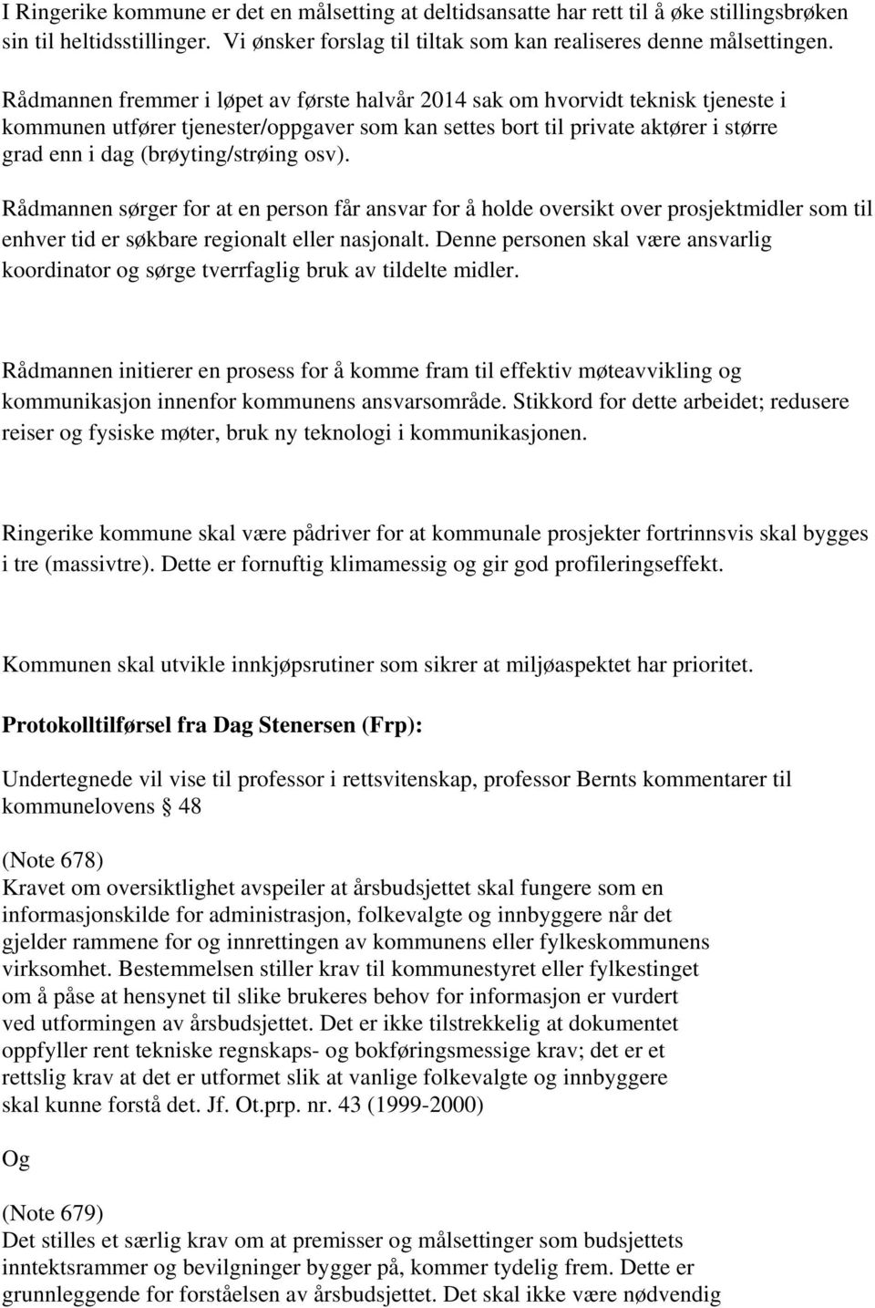 (brøyting/strøing osv). Rådmannen sørger for at en person får ansvar for å holde oversikt over prosjektmidler som til enhver tid er søkbare regionalt eller nasjonalt.