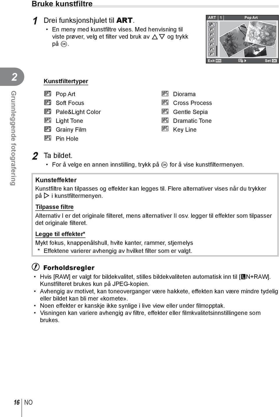 Dramatic Tone Y Key Line 2 Ta bildet. For å velge en annen innstilling, trykk på Q for å vise kunstfiltermenyen. Kunsteffekter Kunstfiltre kan tilpasses og effekter kan legges til.