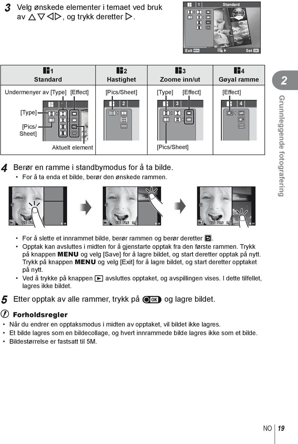 for å ta bilde. For å ta enda et bilde, berør den ønskede rammen. [Effect] P4 Gøyal ramme [Effect] 4 2 Grunnleggende fotografering ISO 400 ISO 400 ISO 400 125 F5.6 0.
