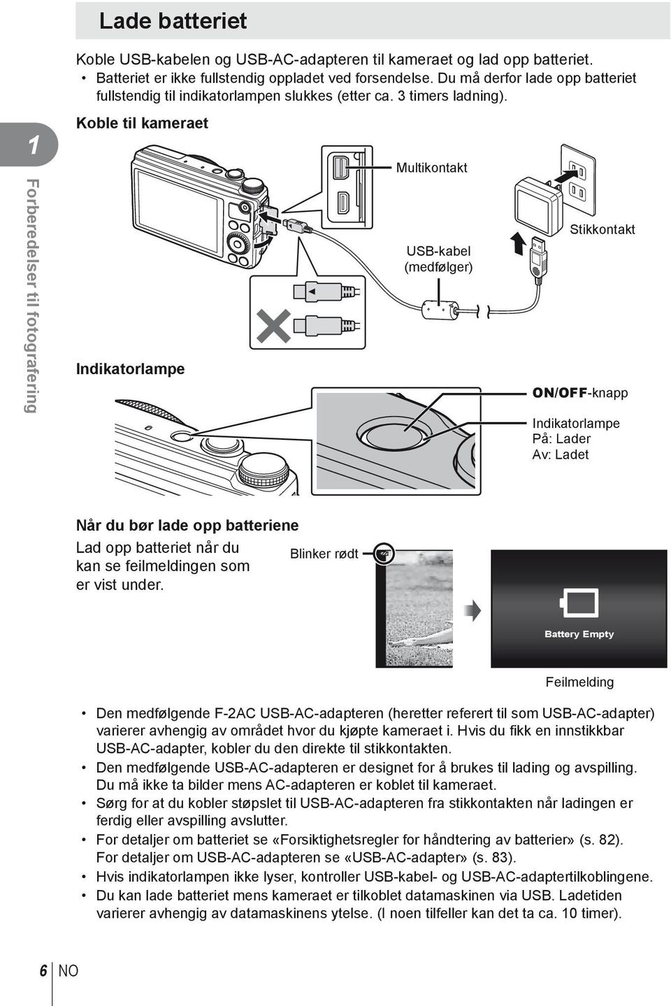 1 Koble til kameraet Multikontakt Forberedelser til fotografering Indikatorlampe USB-kabel (medfølger) Stikkontakt ON/OFF-knapp Indikatorlampe På: Lader Av: Ladet Når du bør lade opp batteriene Lad