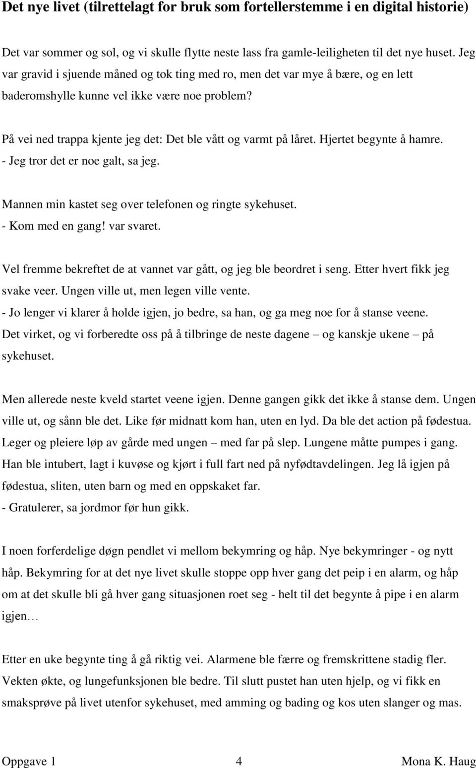 Hjertet begynte å hamre. - Jeg tror det er noe galt, sa jeg. Mannen min kastet seg over telefonen og ringte sykehuset. - Kom med en gang! var svaret.