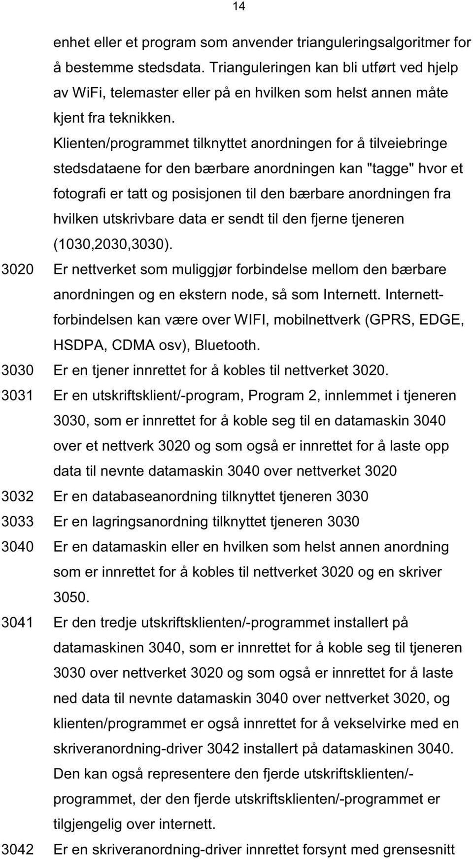 Klienten/programmet tilknyttet anordningen for å tilveiebringe stedsdataene for den bærbare anordningen kan "tagge" hvor et fotografi er tatt og posisjonen til den bærbare anordningen fra hvilken