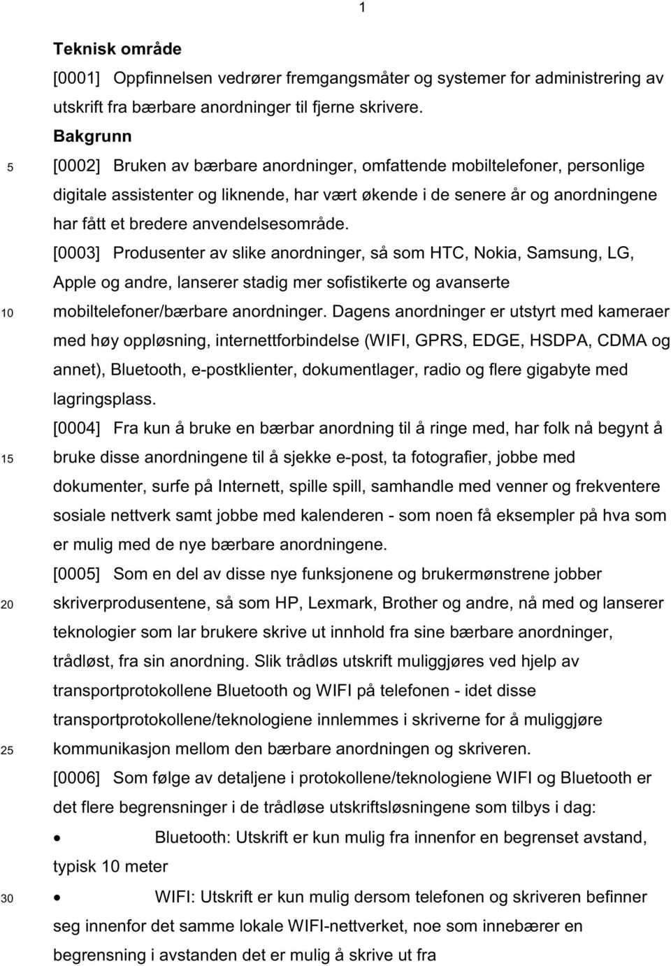 anvendelsesområde. [0003] Produsenter av slike anordninger, så som HTC, Nokia, Samsung, LG, Apple og andre, lanserer stadig mer sofistikerte og avanserte mobiltelefoner/bærbare anordninger.