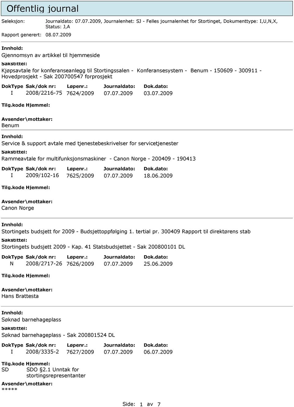 7624/2009 03.07.2009 Benum Service & support avtale med tjenestebeskrivelser for servicetjenester Rammeavtale for multifunksjonsmaskiner - Canon Norge - 200409-190413 2009/102-16 7625/2009 18.06.