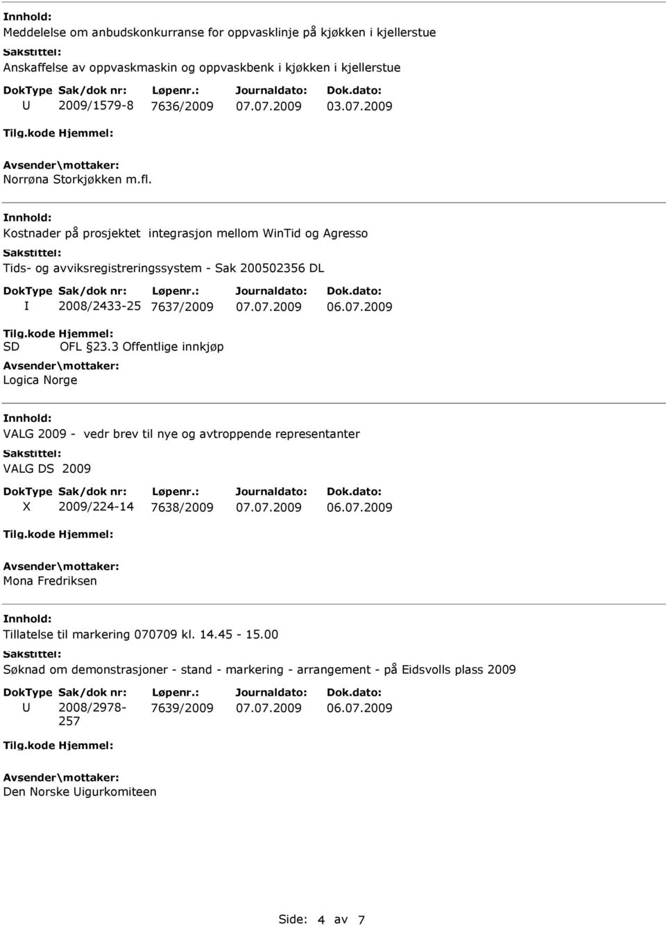 3 Offentlige innkjøp Logica Norge VALG 2009 - vedr brev til nye og avtroppende representanter VALG DS 2009 X 2009/224-14 7638/2009 Mona Fredriksen Tillatelse til markering