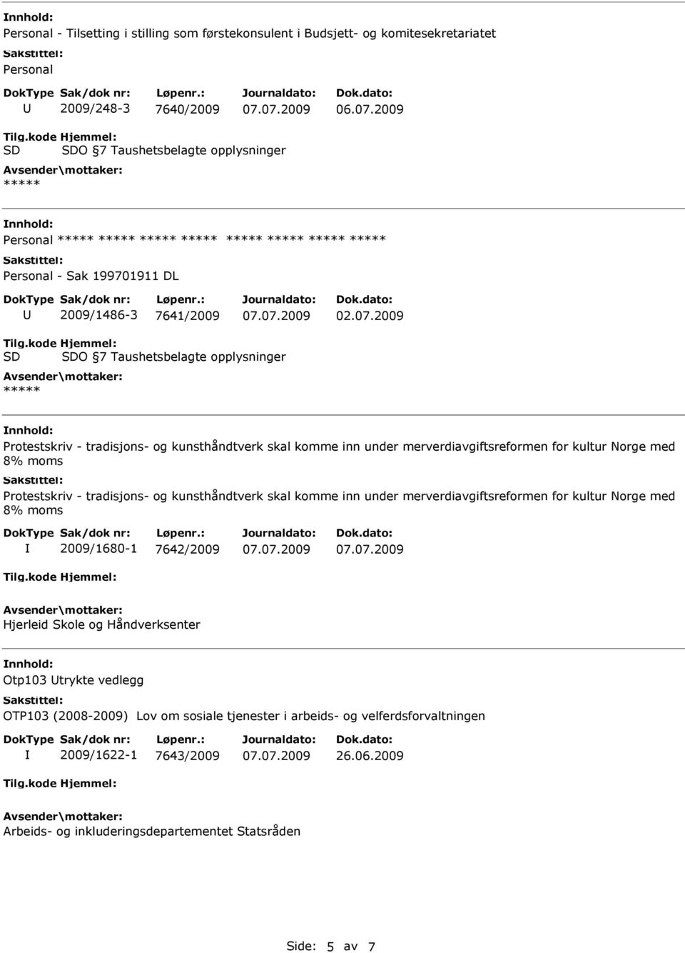 moms Protestskriv - tradisjons- og kunsthåndtverk skal komme inn under merverdiavgiftsreformen for kultur Norge med 8% moms 2009/1680-1 7642/2009 Hjerleid Skole og Håndverksenter