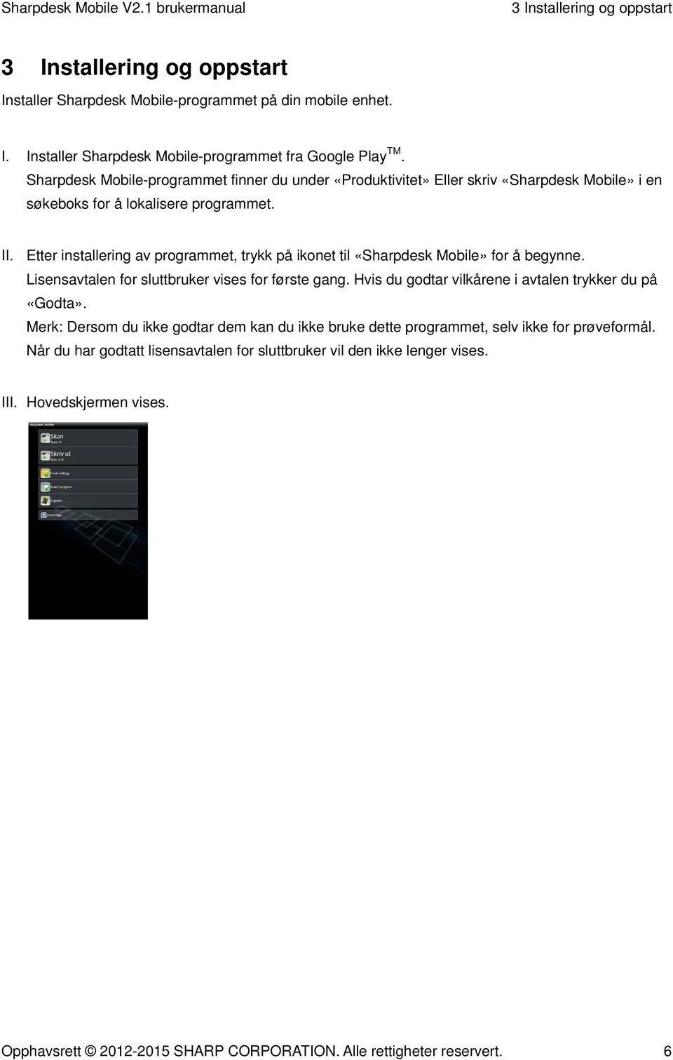 Etter installering av programmet, trykk på ikonet til «Sharpdesk Mobile» for å begynne. Lisensavtalen for sluttbruker vises for første gang.