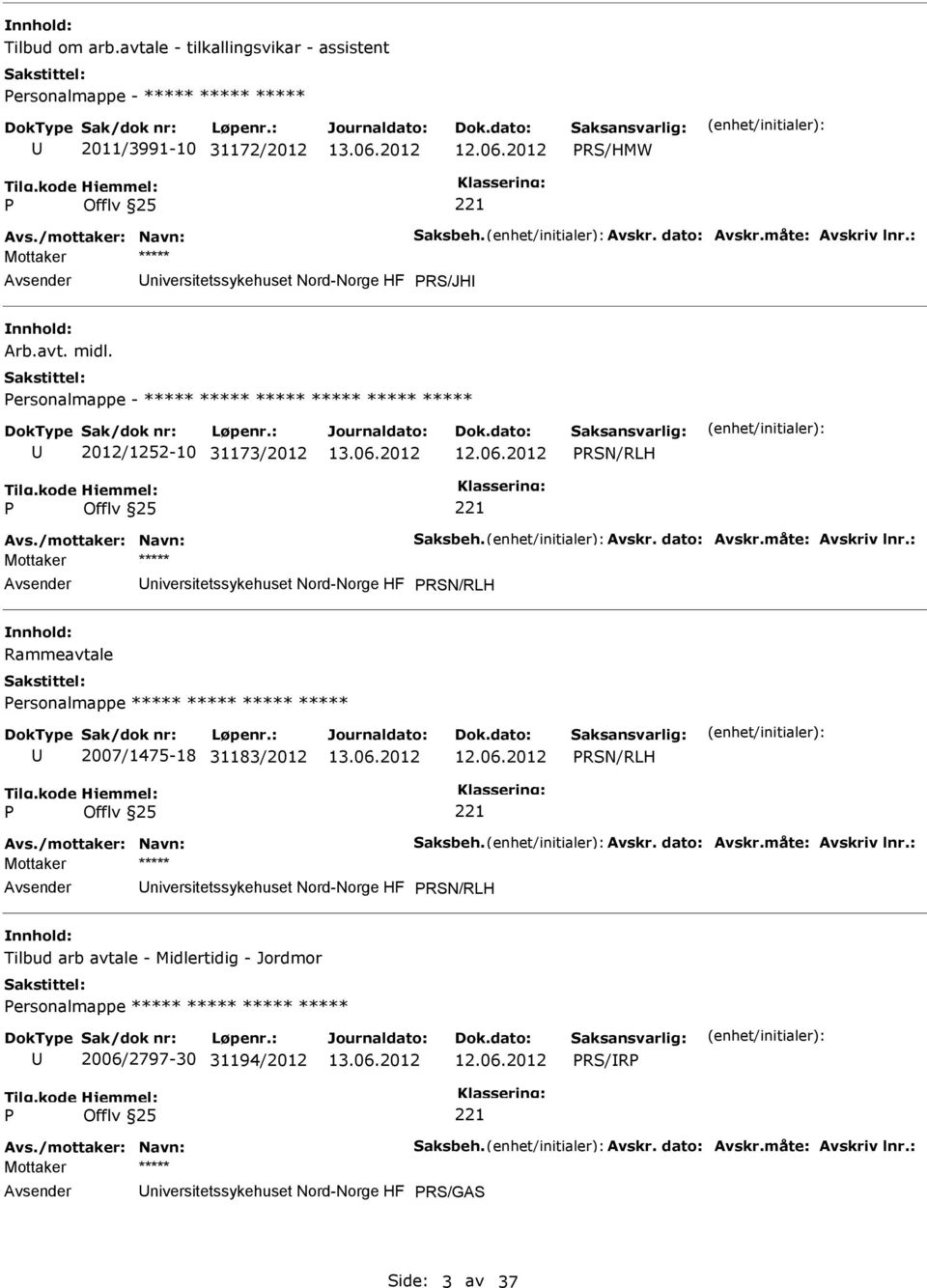 måte: Avskriv lnr.: niversitetssykehuset Nord-Norge HF RSN/RLH Rammeavtale ersonalmappe ***** ***** ***** ***** 2007/1475-18 31183/2012 RSN/RLH Avs./mottaker: Navn: Saksbeh. Avskr. dato: Avskr.