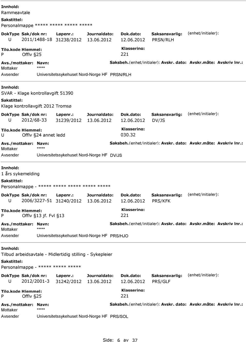 Avskr. dato: Avskr.måte: Avskriv lnr.: niversitetssykehuset Nord-Norge HF DV/JS 1 års sykemelding ersonalmappe - ***** ***** ***** ***** ***** 2006/3227-51 31240/2012 RS/KFK Offlv 13 jf. Fvl 13 Avs.