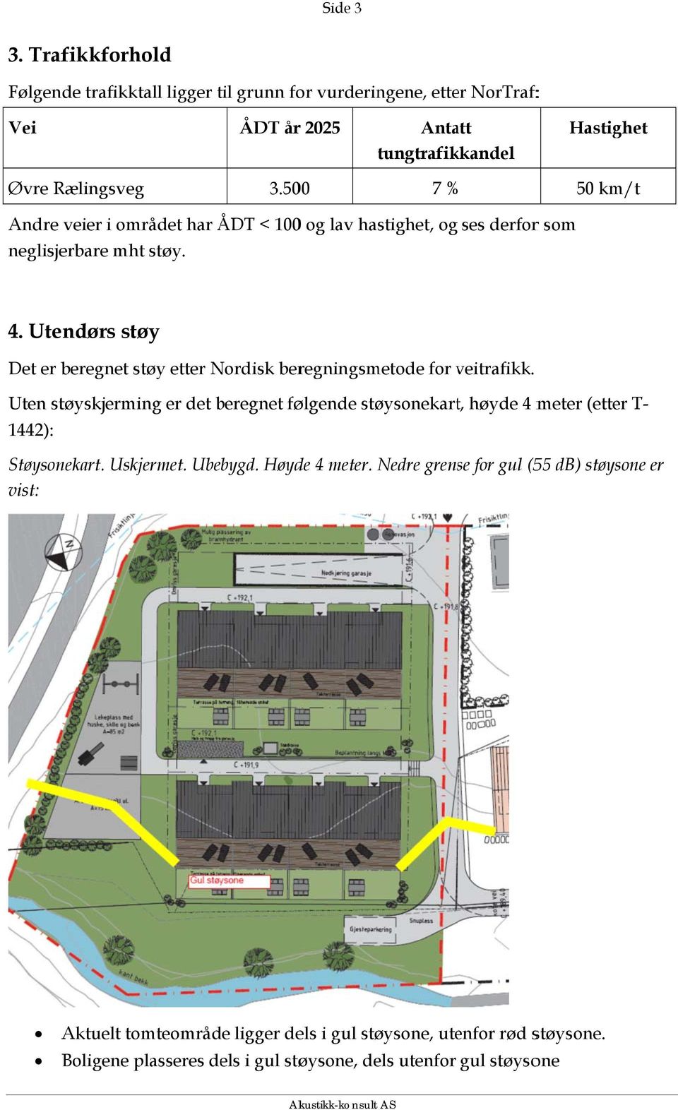 Utendørs støy Det er beregnet støy etter Nordisk beregningsmetode for veitrafikk.