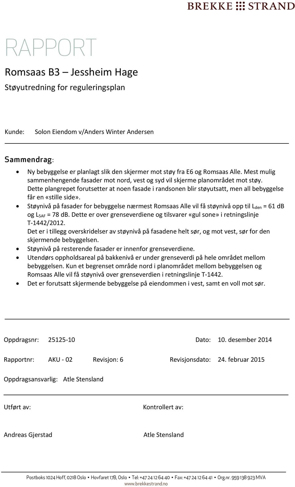 Dette plangrepet forutsetter at noen fasade i randsonen blir støyutsatt, men all bebyggelse får en «stille side».