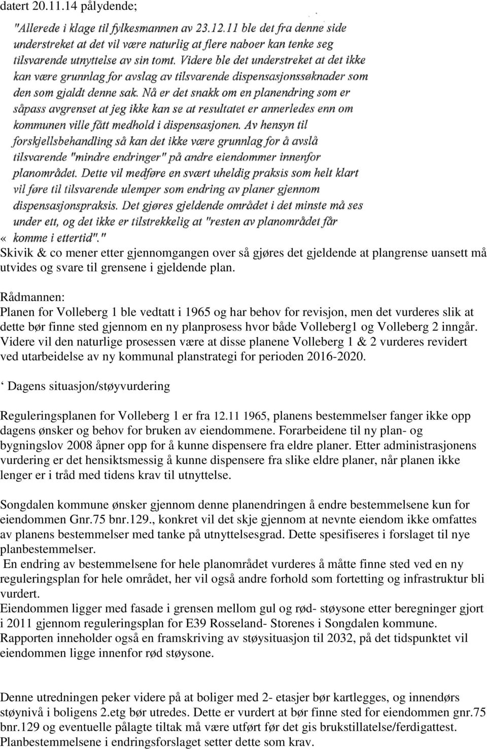 Videre vil den naturlige prosessen være at disse planene Volleberg 1 & 2 vurderes revidert ved utarbeidelse av ny kommunal planstrategi for perioden 2016-2020.