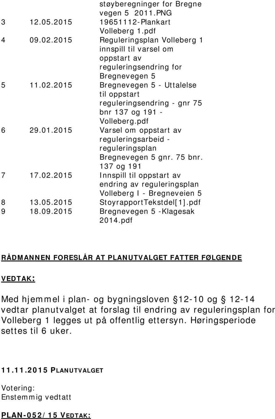 2015 Bregnevegen 5 - Uttalelse til oppstart reguleringsendring - gnr 75 bnr 137 og 191 - Volleberg.pdf 6 29.01.2015 Varsel om oppstart av reguleringsarbeid - reguleringsplan Bregnevegen 5 gnr. 75 bnr. 137 og 191 7 17.