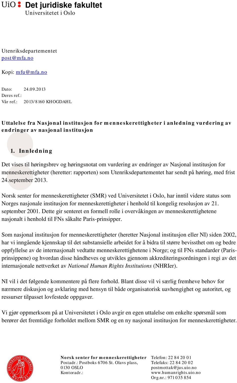 Innledning Det vises til høringsbrev og høringsnotat om vurdering av endringer av Nasjonal institusjon for menneskerettigheter (heretter: rapporten) som Utenriksdepartementet har sendt på høring, med