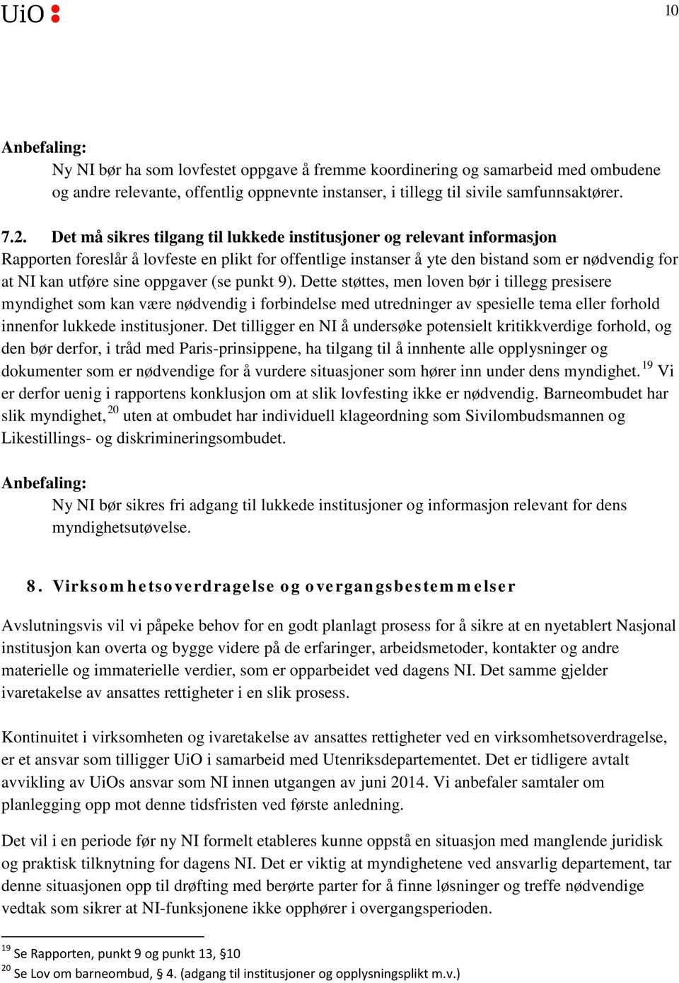 oppgaver (se punkt 9). Dette støttes, men loven bør i tillegg presisere myndighet som kan være nødvendig i forbindelse med utredninger av spesielle tema eller forhold innenfor lukkede institusjoner.