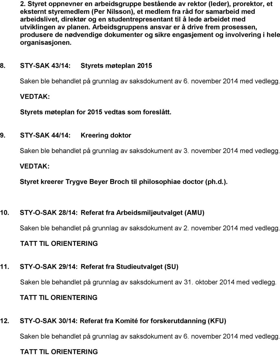 Arbeidsgruppens ansvar er å drive frem prosessen, produsere de nødvendige dokumenter og sikre engasjement og involvering i hele organisasjonen. 8.