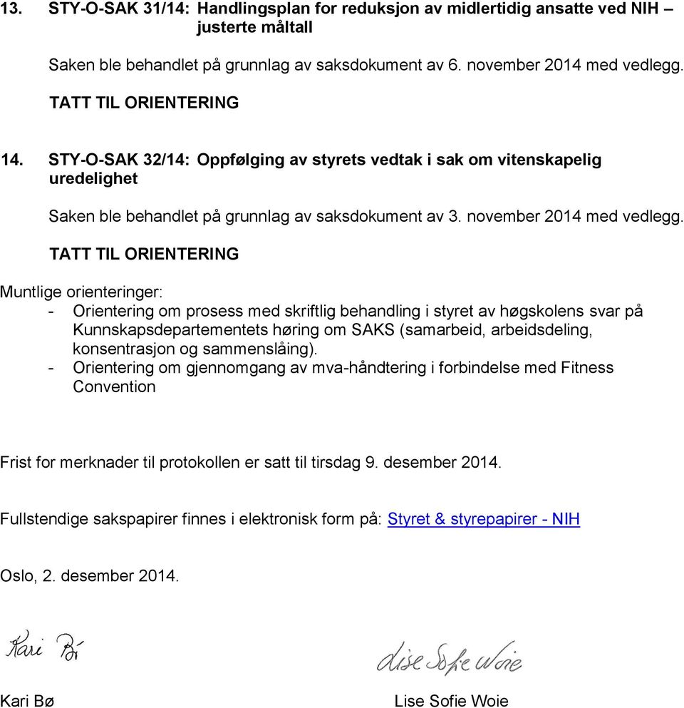 Muntlige orienteringer: - Orientering om prosess med skriftlig behandling i styret av høgskolens svar på Kunnskapsdepartementets høring om SAKS (samarbeid, arbeidsdeling, konsentrasjon og