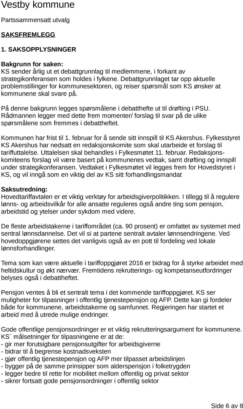 På denne bakgrunn legges spørsmålene i debatthefte ut til drøfting i PSU. Rådmannen legger med dette frem momenter/ forslag til svar på de ulike spørsmålene som fremmes i debattheftet.