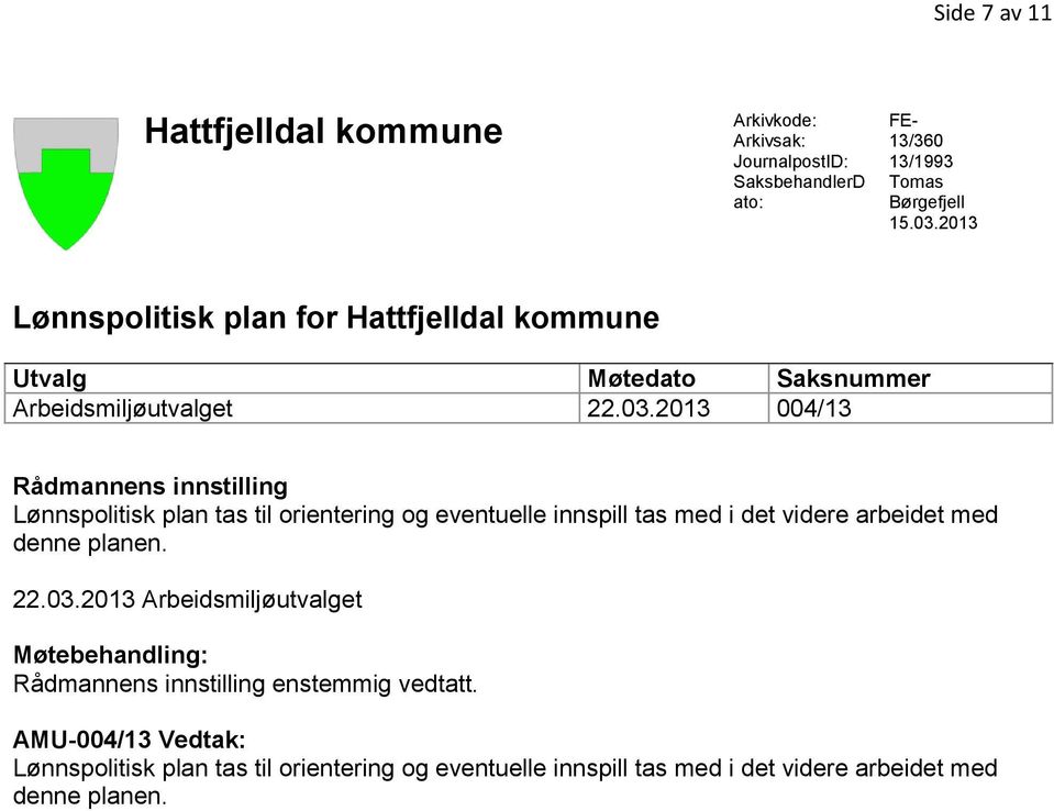 2013 004/13 Rådmannens innstilling Lønnspolitisk plan tas til orientering og eventuelle innspill tas med i det videre arbeidet med denne