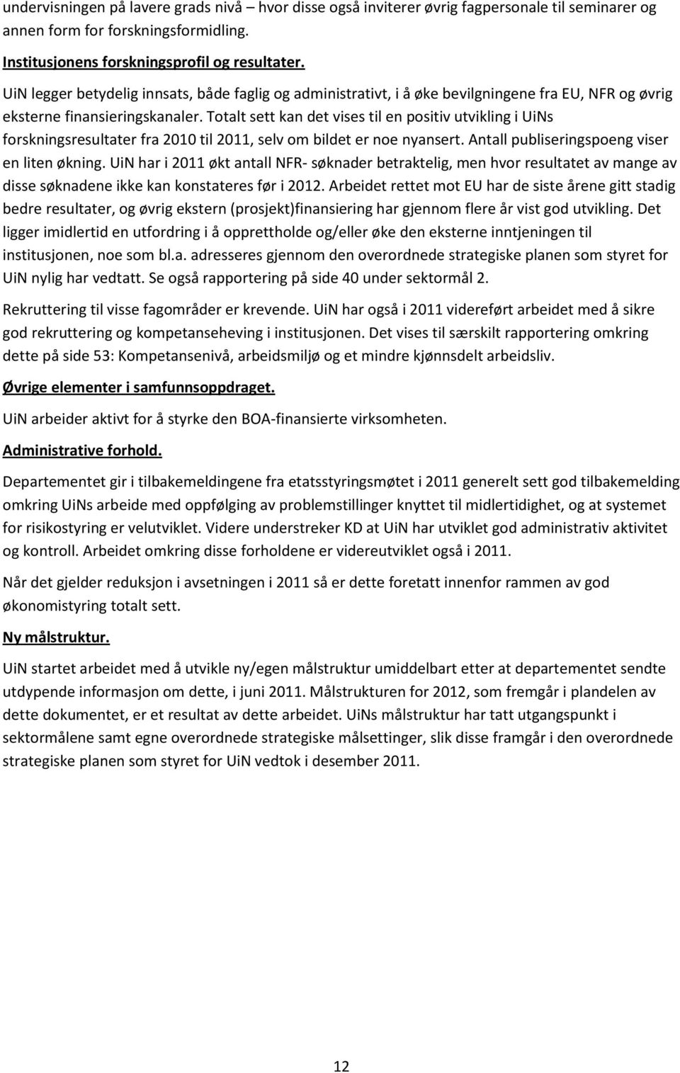 Totalt sett kan det vises til en positiv utvikling i UiNs forskningsresultater fra 2010 til 2011, selv om bildet er noe nyansert. Antall publiseringspoeng viser en liten økning.