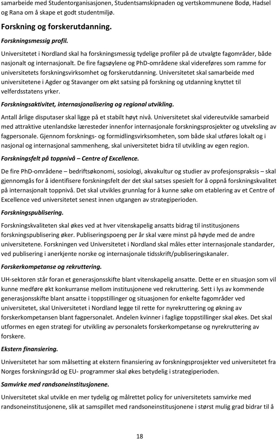 De fire fagsøylene og PhD-områdene skal videreføres som ramme for universitetets forskningsvirksomhet og forskerutdanning.