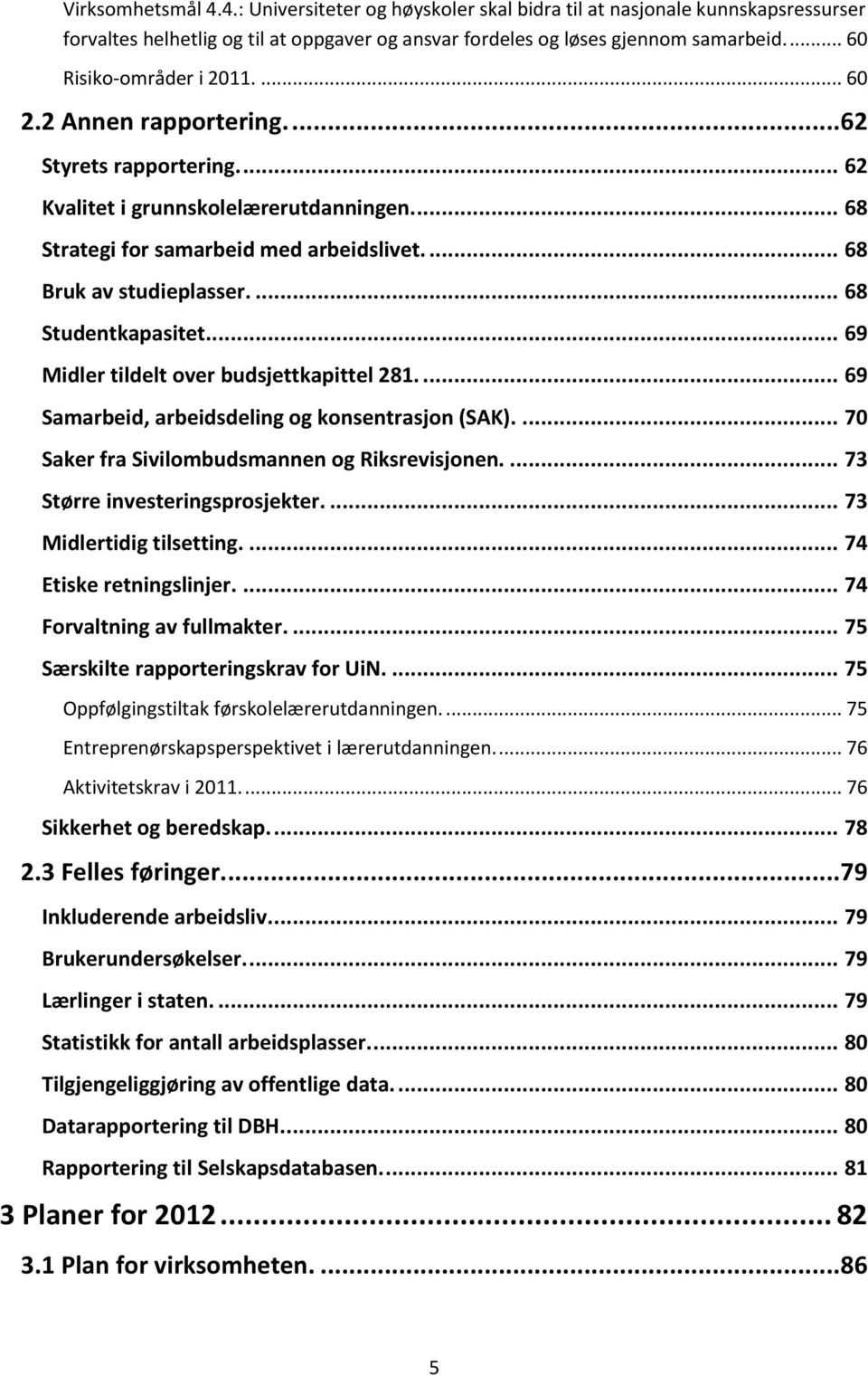 ... 68 Bruk av studieplasser.... 68 Studentkapasitet... 69 Midler tildelt over budsjettkapittel 281.... 69 Samarbeid, arbeidsdeling og konsentrasjon (SAK).