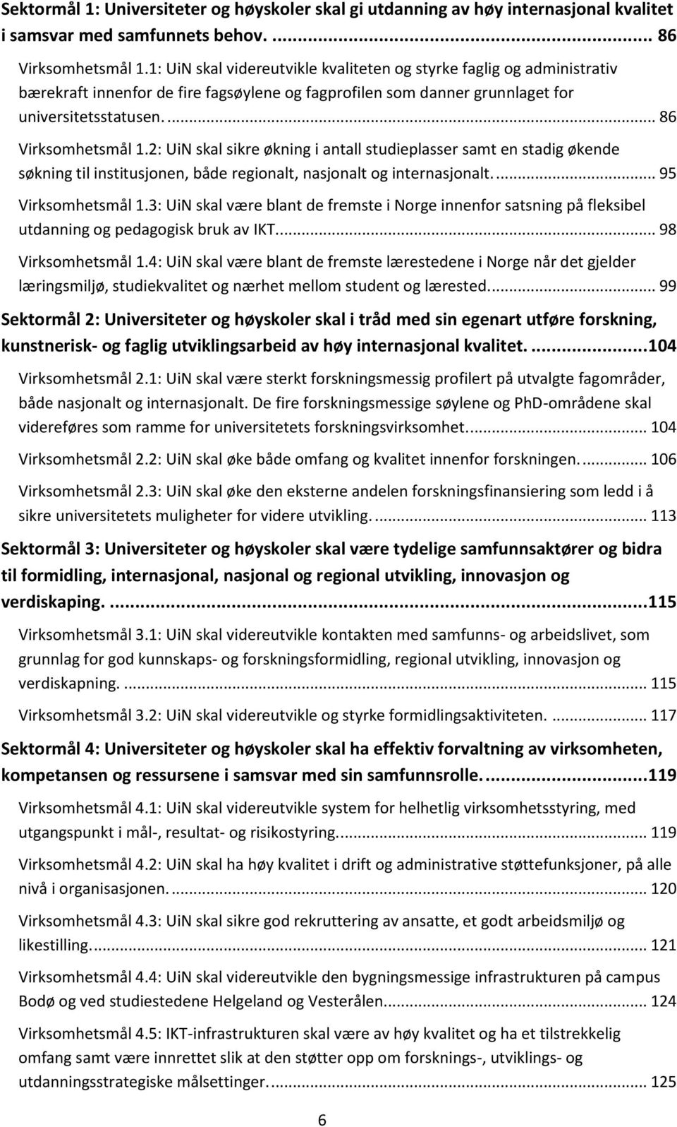 2: UiN skal sikre økning i antall studieplasser samt en stadig økende søkning til institusjonen, både regionalt, nasjonalt og internasjonalt.... 95 Virksomhetsmål 1.