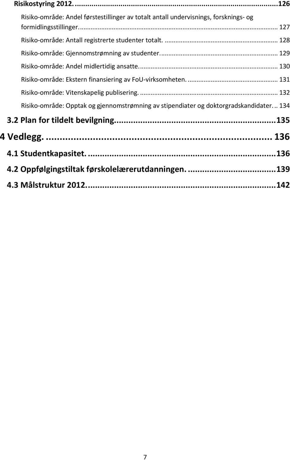 ... 130 Risiko-område: Ekstern finansiering av FoU-virksomheten.... 131 Risiko-område: Vitenskapelig publisering.