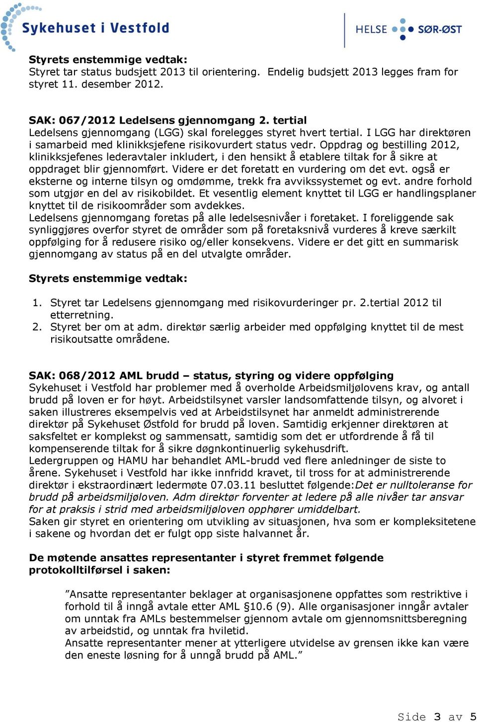 Oppdrag og bestilling 2012, klinikksjefenes lederavtaler inkludert, i den hensikt å etablere tiltak for å sikre at oppdraget blir gjennomført. Videre er det foretatt en vurdering om det evt.