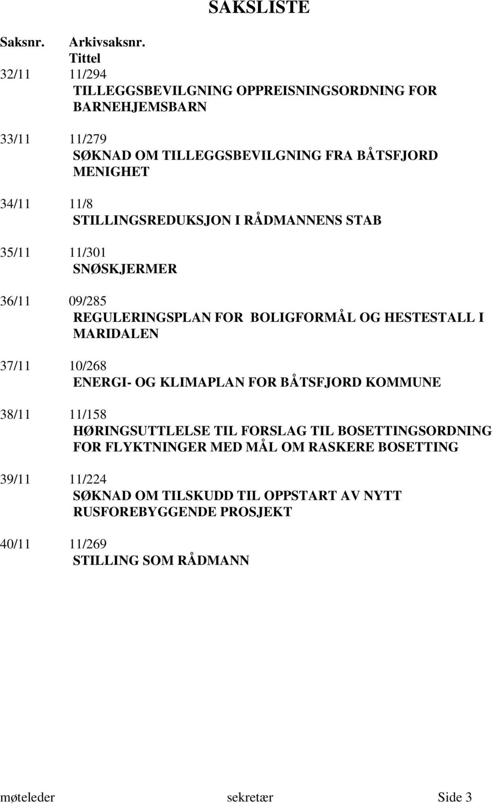 STILLINGSREDUKSJON I RÅDMANNENS STAB 35/11 11/301 SNØSKJERMER 36/11 09/285 REGULERINGSPLAN FOR BOLIGFORMÅL OG HESTESTALL I MARIDALEN 37/11 10/268 ENERGI-