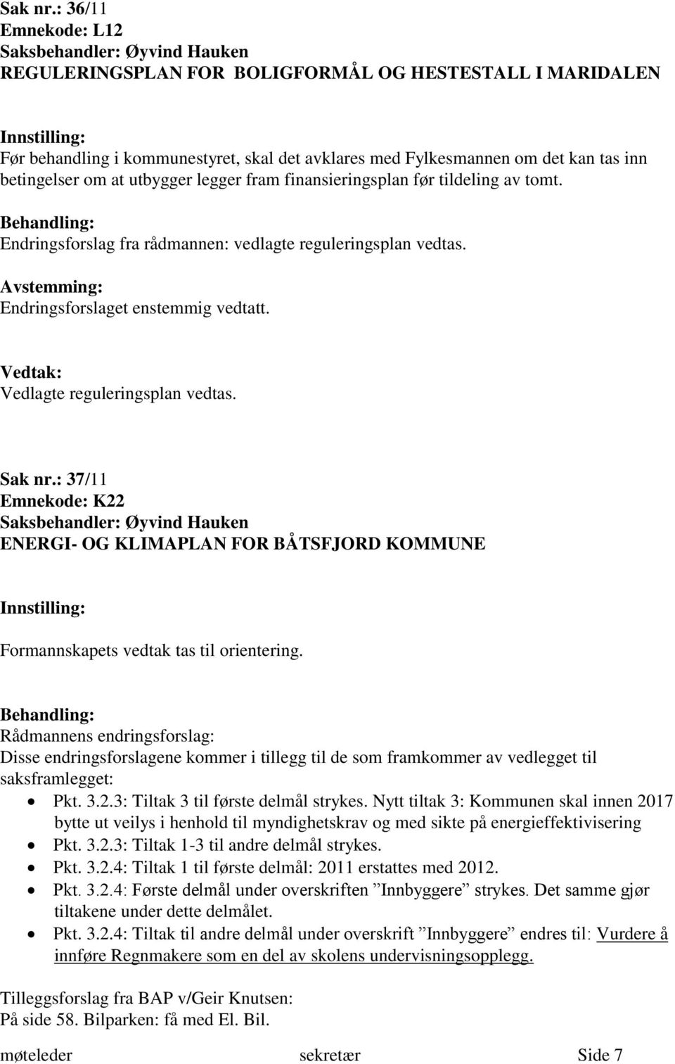 fram finansieringsplan før tildeling av tomt. Endringsforslag fra rådmannen: vedlagte reguleringsplan vedtas. Endringsforslaget enstemmig vedtatt. Vedlagte reguleringsplan vedtas.