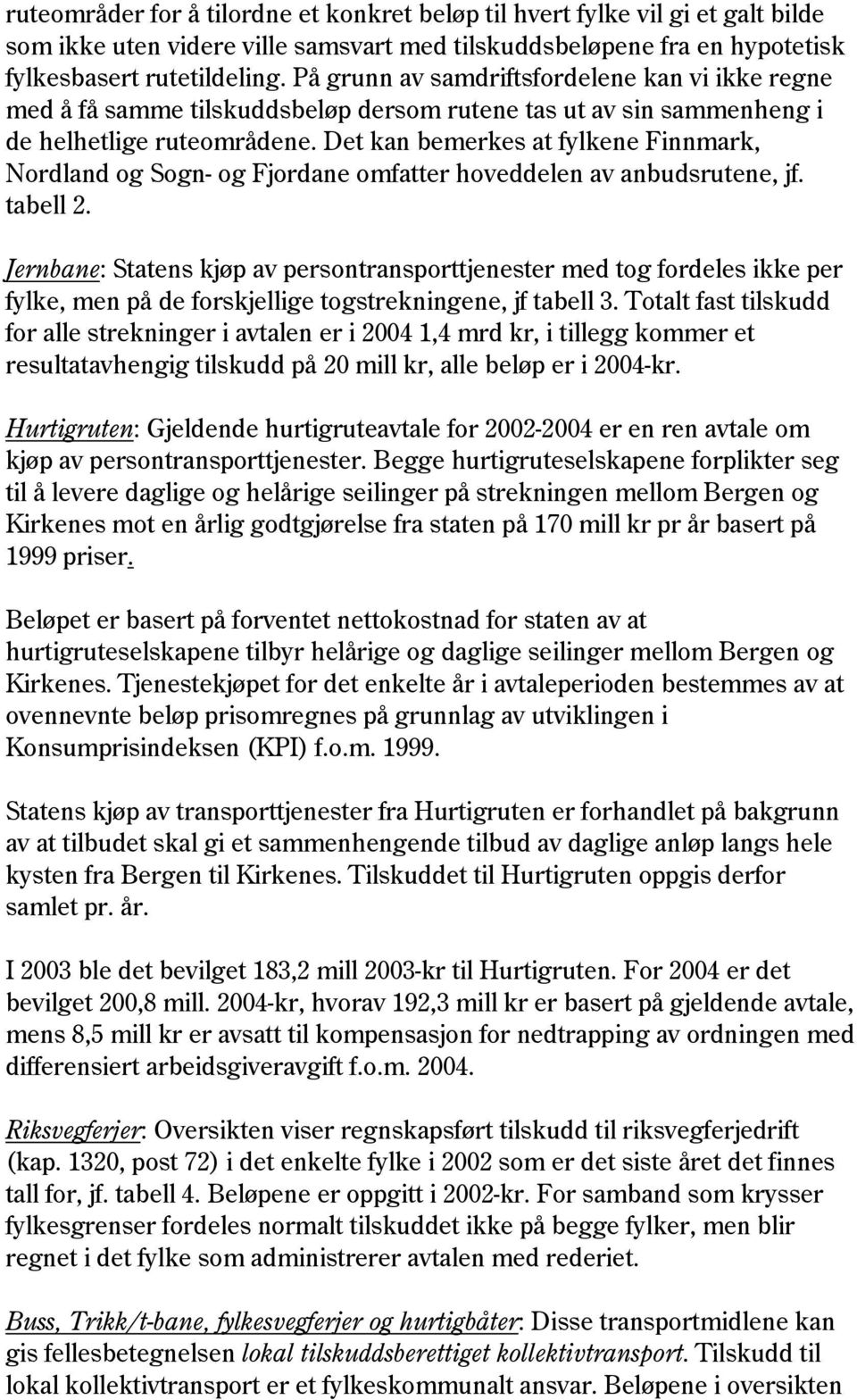 Det kan bemerkes at fylkene Finnmark, Nordland og Sogn- og Fjordane omfatter hoveddelen av anbudsrutene, jf. tabell 2.