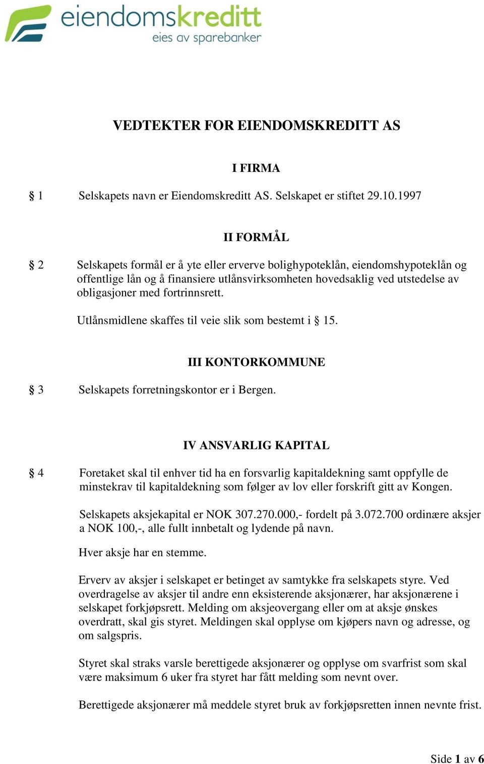 fortrinnsrett. Utlånsmidlene skaffes til veie slik som bestemt i 15. III KONTORKOMMUNE 3 Selskapets forretningskontor er i Bergen.