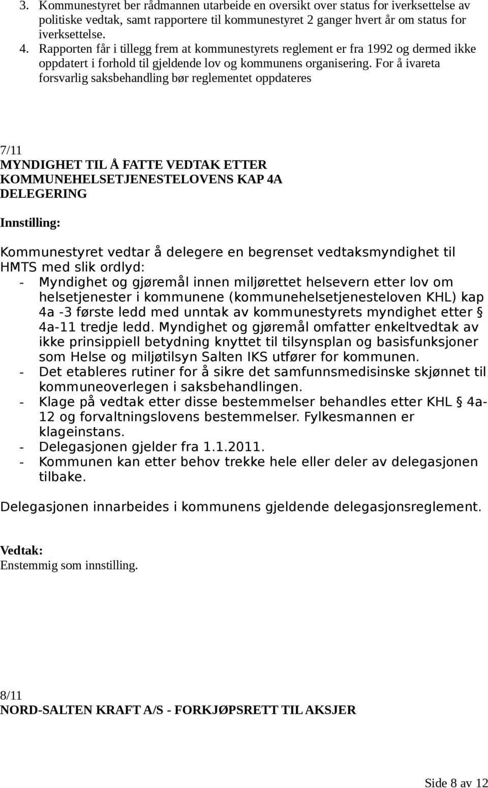 For å ivareta forsvarlig saksbehandling bør reglementet oppdateres 7/11 MYNDIGHET TIL Å FATTE VEDTAK ETTER KOMMUNEHELSETJENESTELOVENS KAP 4A DELEGERING Kommunestyret vedtar å delegere en begrenset