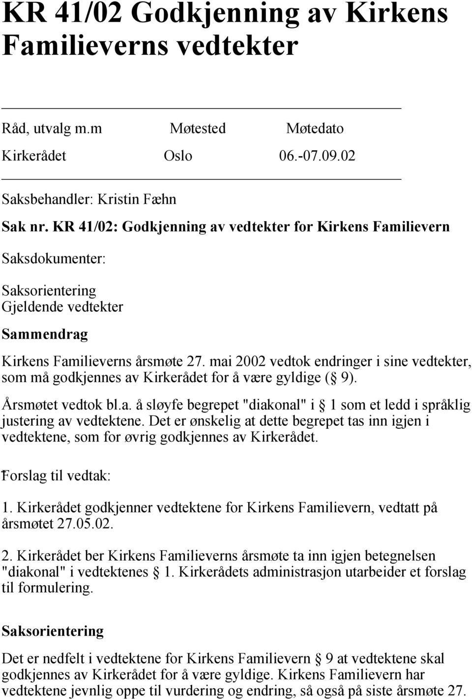 mai 2002 vedtok endringer i sine vedtekter, som må godkjennes av Kirkerådet for å være gyldige ( 9). Årsmøtet vedtok bl.a. å sløyfe begrepet "diakonal" i 1 som et ledd i språklig justering av vedtektene.