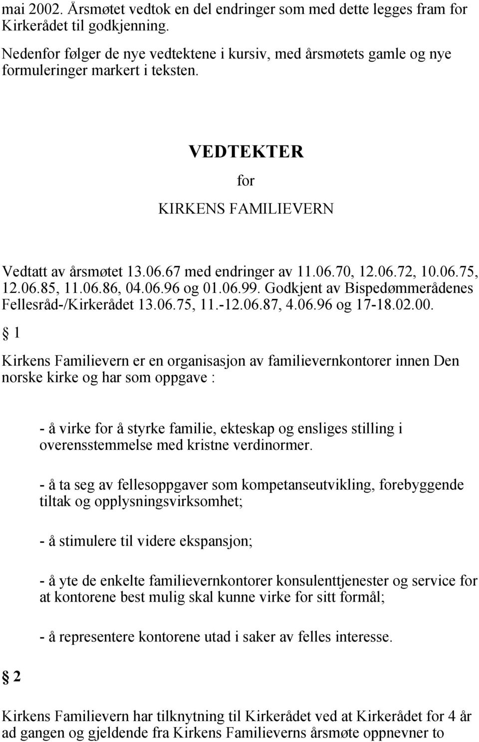 06.75, 12.06.85, 11.06.86, 04.06.96 og 01.06.99. Godkjent av Bispedømmerådenes Fellesråd-/Kirkerådet 13.06.75, 11.-12.06.87, 4.06.96 og 17-18.02.00.