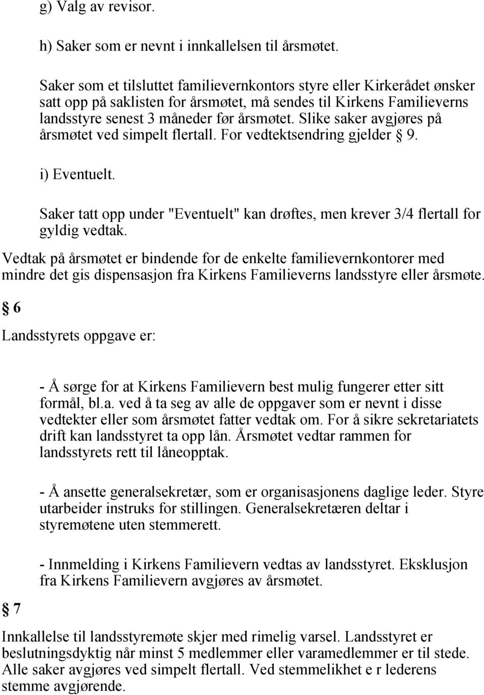 Slike saker avgjøres på årsmøtet ved simpelt flertall. For vedtektsendring gjelder 9. i) Eventuelt. Saker tatt opp under "Eventuelt" kan drøftes, men krever 3/4 flertall for gyldig vedtak.