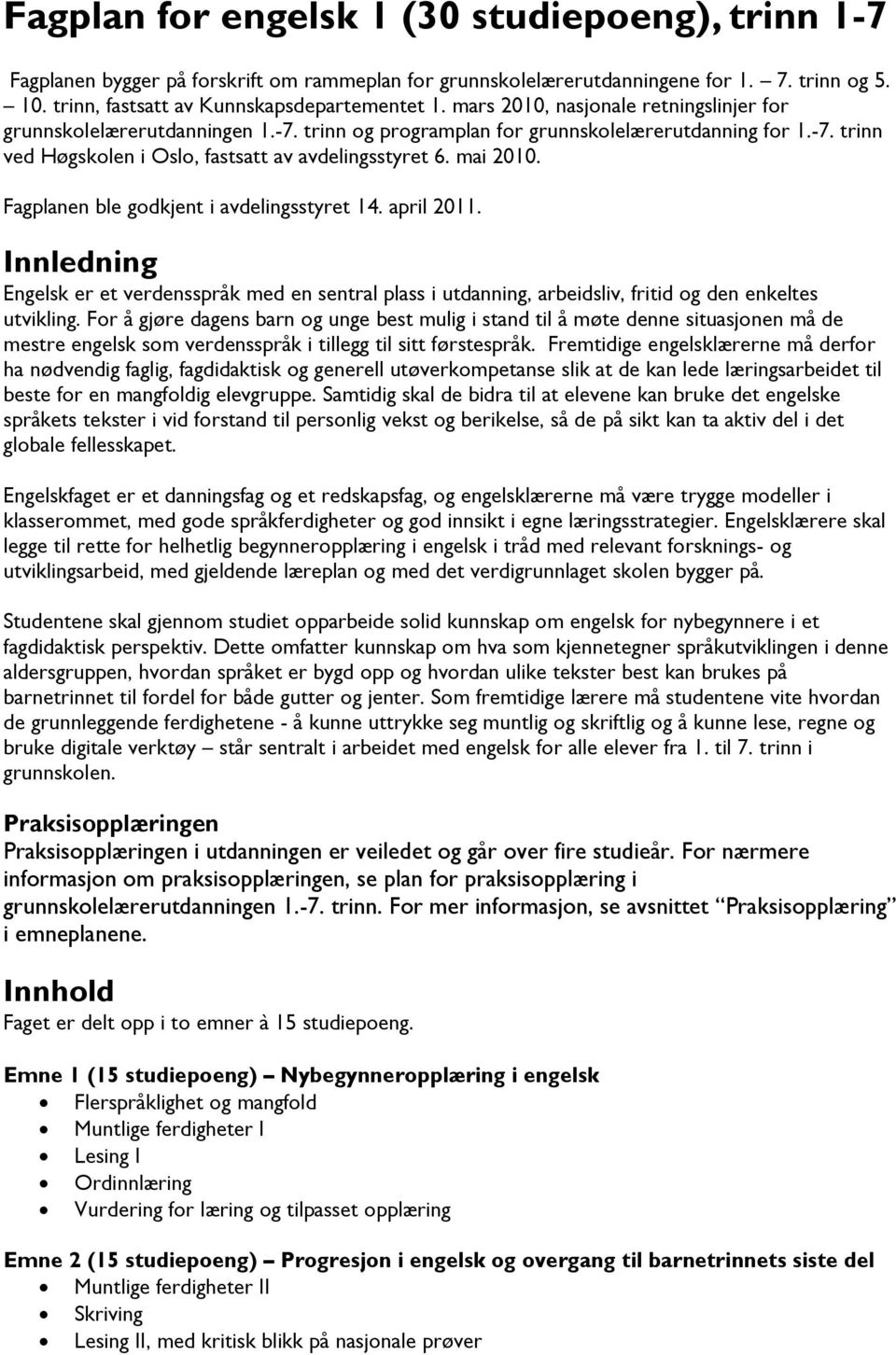 mai 2010. Fagplanen ble godkjent i avdelingsstyret 14. april 2011. Innledning Engelsk er et verdensspråk med en sentral plass i utdanning, arbeidsliv, fritid og den enkeltes utvikling.