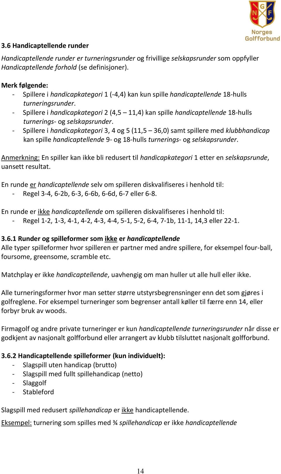 - Spillere i handicapkategori 2 (4,5 11,4) kan spille handicaptellende 18-hulls turnerings- og selskapsrunder.